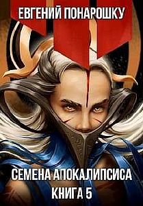 Семена Апокалипсиса. Книга 5 - Евгений Понарошку