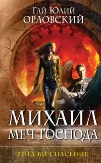 Михаил Меч Господа 3. Рейд во спасение - Гай Юлий Орловский