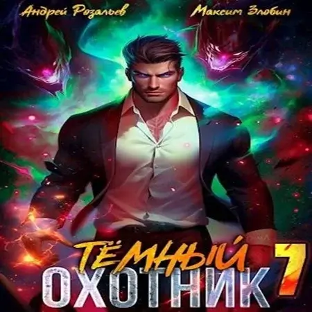Темный охотник. Книга 7 - Андрей Розальев, Максим Злобин