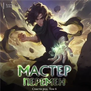 Мастер Перемен. Спасти Род. Том 6 - Кирилл Довыдовский