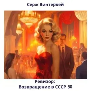 Ревизор: возвращение в СССР. Книга 50 - Серж Винтеркей